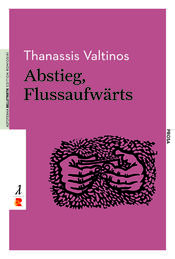 Thanassis Valtinos: Abstieg, Flussaufwärts. Ausgewählte Prosa